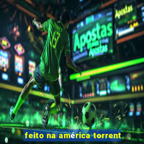 feito na américa torrent